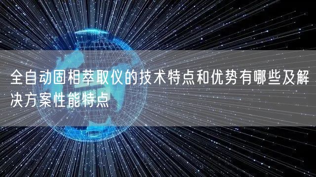 全自动固相萃取仪的技术特点和优势有哪些及解决方案性能特点(图1)