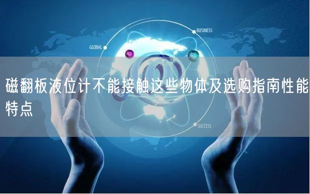 磁翻板液位计不能接触这些物体及选购指南性能特点(图1)