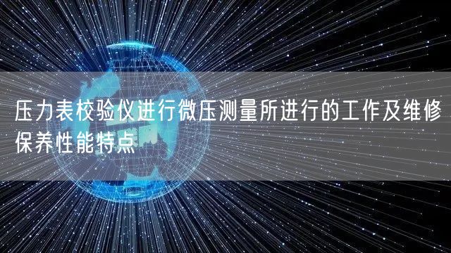 压力表校验仪进行微压测量所进行的工作及维修保养性能特点(图1)