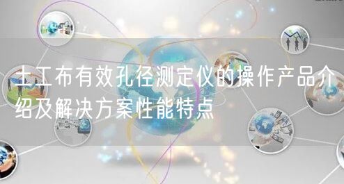 土工布有效孔径测定仪的操作产品介绍及解决方案性能特点(图1)
