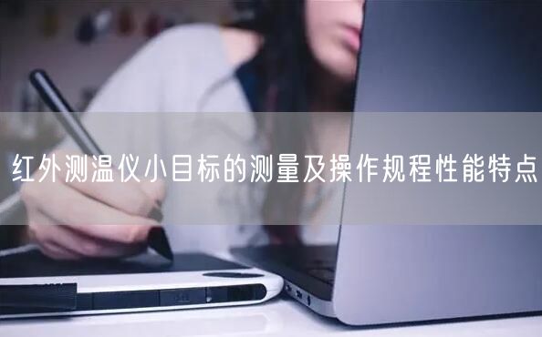 红外测温仪小目标的测量及操作规程性能特点(图1)