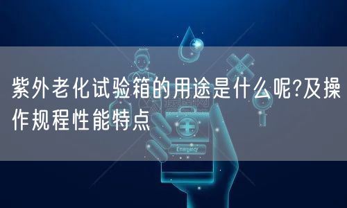 紫外老化试验箱的用途是什么呢?及操作规程性能特点(图1)