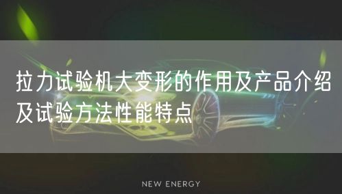 拉力试验机大变形的作用及产品介绍及试验方法性能特点(图1)