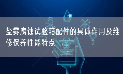 盐雾腐蚀试验箱配件的具体作用及维修保养性能特点(图1)