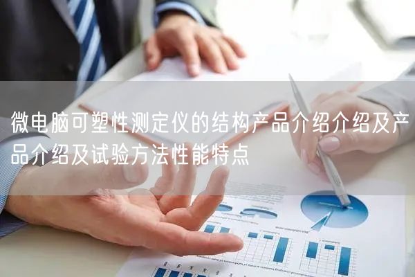 微电脑可塑性测定仪的结构产品介绍介绍及产品介绍及试验方法性能特点(图1)