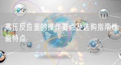 高压反应釜的操作要点及选购指南性能特点(图1)