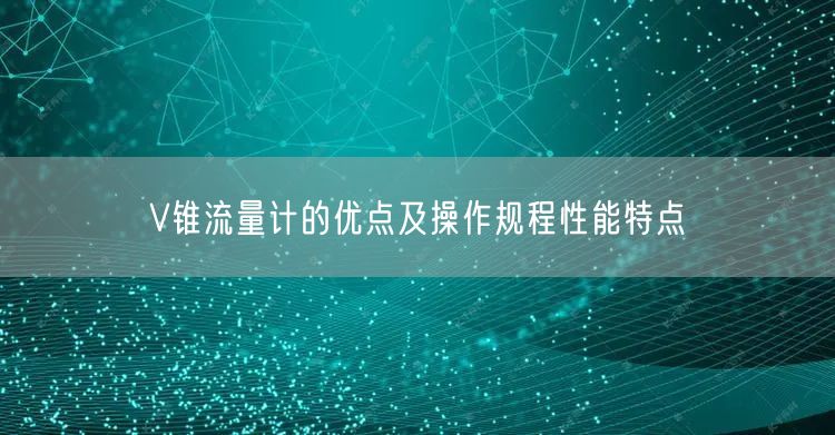 V锥流量计的优点及操作规程性能特点(图1)