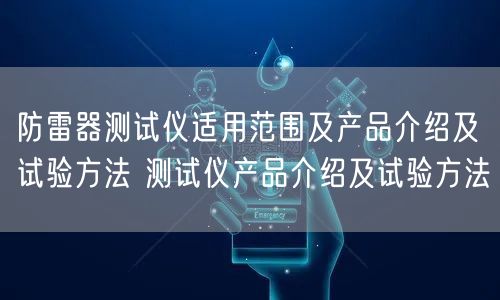 防雷器测试仪适用范围及产品介绍及试验方法 测试仪产品介绍及试验方法(图1)
