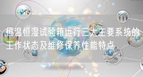 恒温恒湿试验箱运行三大主要系统的工作状态及维修保养性能特点(图1)