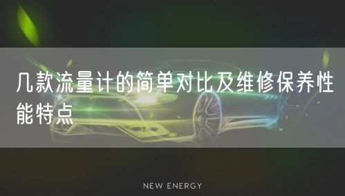 几款流量计的简单对比及维修保养性能特点(图1)