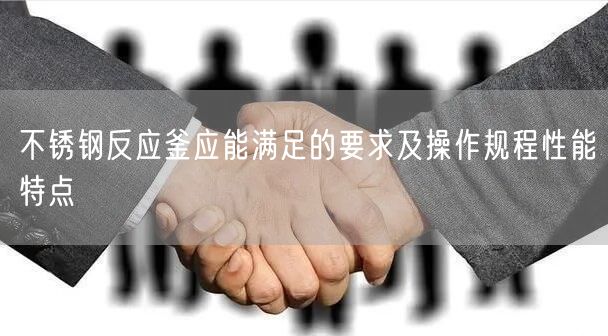 不锈钢反应釜应能满足的要求及操作规程性能特点(图1)