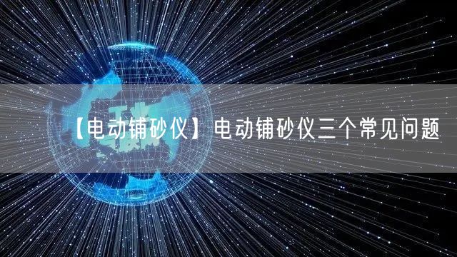 【电动铺砂仪】电动铺砂仪三个常见问题(图1)