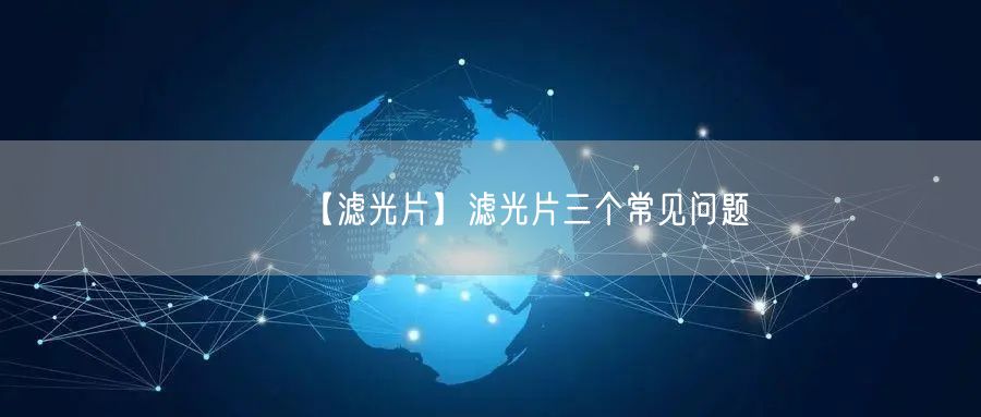 【滤光片】滤光片三个常见问题(图1)