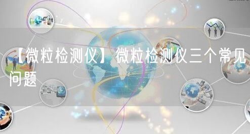 【微粒检测仪】微粒检测仪三个常见问题(图1)