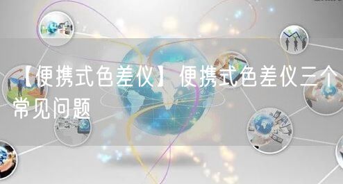 【便携式色差仪】便携式色差仪三个常见问题(图1)