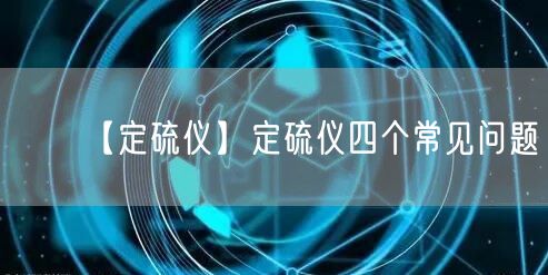 【定硫仪】定硫仪四个常见问题(图1)