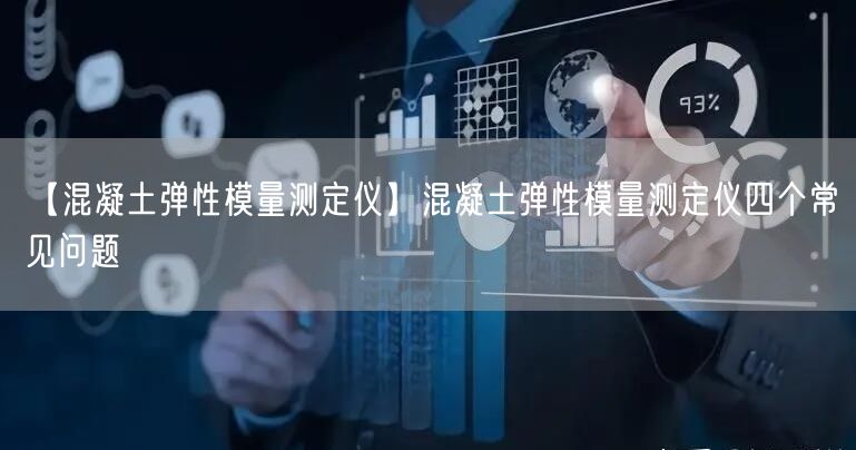 【混凝土弹性模量测定仪】混凝土弹性模量测定仪四个常见问题(图1)