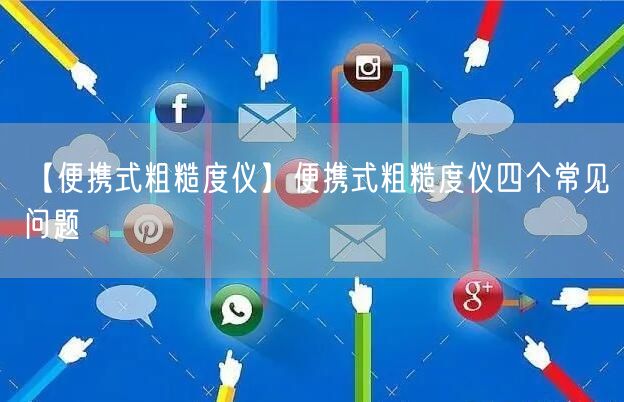 【便携式粗糙度仪】便携式粗糙度仪四个常见问题(图1)