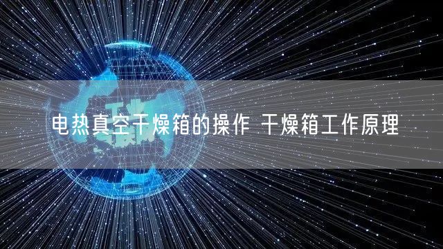 电热真空干燥箱的操作 干燥箱工作原理(图1)