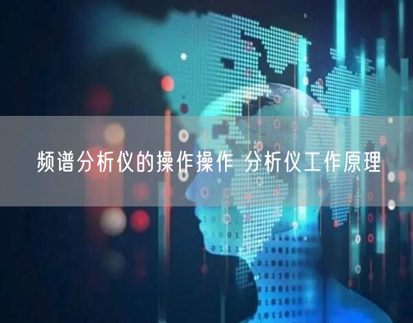 频谱分析仪的操作操作 分析仪工作原理(图1)