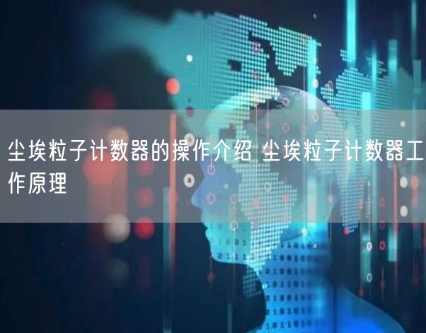尘埃粒子计数器的操作介绍 尘埃粒子计数器工作原理(图1)