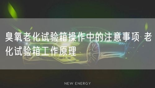臭氧老化试验箱操作中的注意事项 老化试验箱工作原理(图1)