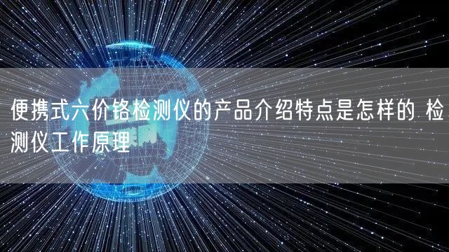 便携式六价铬检测仪的产品介绍特点是怎样的 检测仪工作原理(图1)
