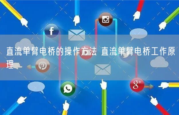 直流单臂电桥的操作方法 直流单臂电桥工作原理(图1)