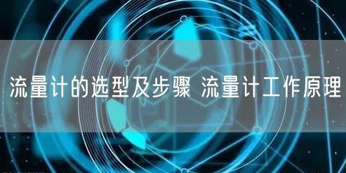 流量计的选型及步骤 流量计工作原理(图1)