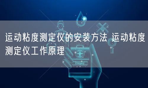 运动粘度测定仪的安装方法 运动粘度测定仪工作原理(图1)