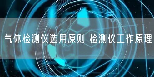 气体检测仪选用原则 检测仪工作原理(图1)