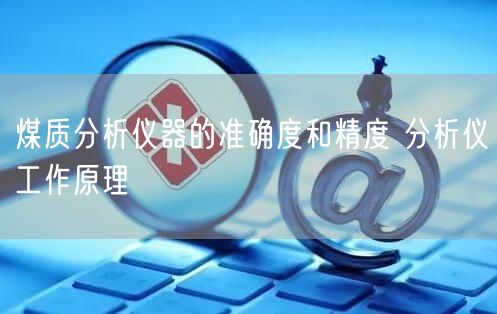 煤质分析仪器的准确度和精度 分析仪工作原理(图1)
