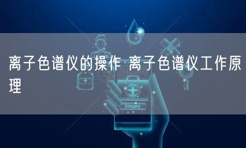 离子色谱仪的操作 离子色谱仪工作原理(图1)