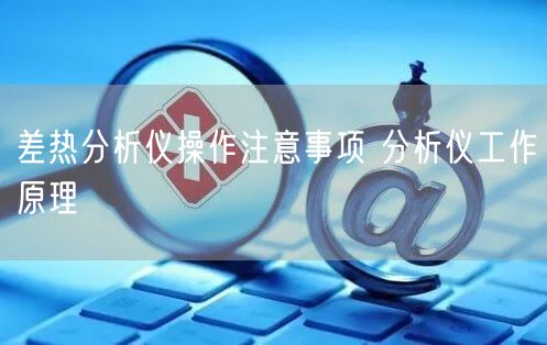 差热分析仪操作注意事项 分析仪工作原理(图1)