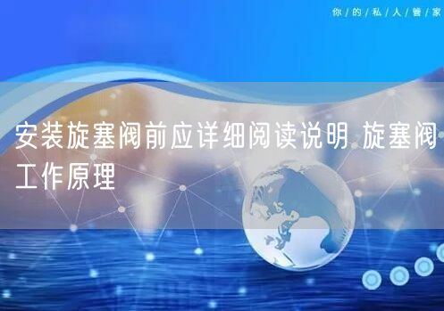 安装旋塞阀前应详细阅读说明 旋塞阀工作原理(图1)