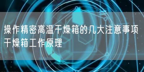 操作精密高温干燥箱的几大注意事项 干燥箱工作原理(图1)