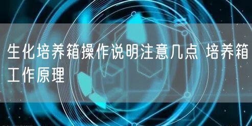 生化培养箱操作说明注意几点 培养箱工作原理(图1)