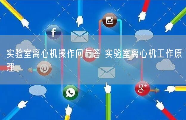 实验室离心机操作问与答 实验室离心机工作原理(图1)