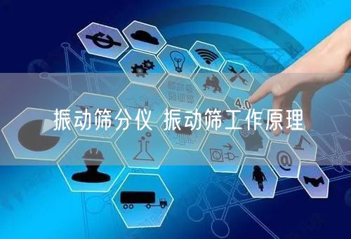 振动筛分仪 振动筛工作原理(图1)