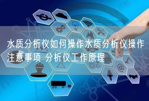 水质分析仪如何操作水质分析仪操作注意事项 分析仪工作原理(图1)