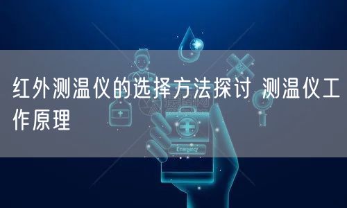 红外测温仪的选择方法探讨 测温仪工作原理(图1)