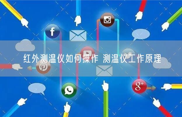 红外测温仪如何操作 测温仪工作原理(图1)