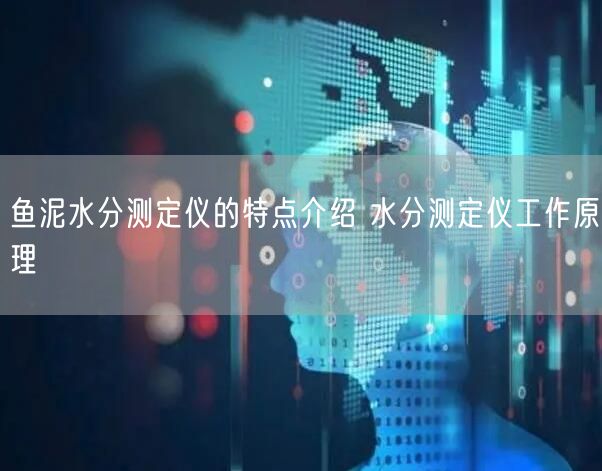 鱼泥水分测定仪的特点介绍 水分测定仪工作原理(图1)
