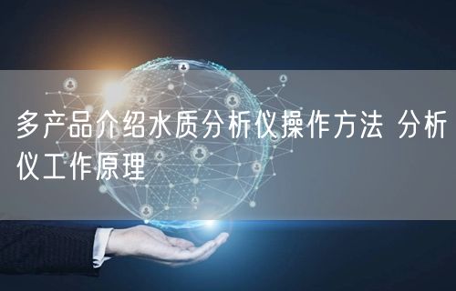 多产品介绍水质分析仪操作方法 分析仪工作原理(图1)