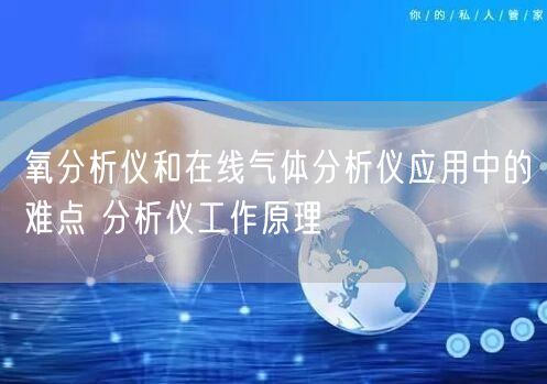 氧分析仪和在线气体分析仪应用中的难点 分析仪工作原理(图1)