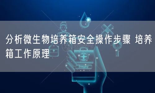 分析微生物培养箱安全操作步骤 培养箱工作原理(图1)