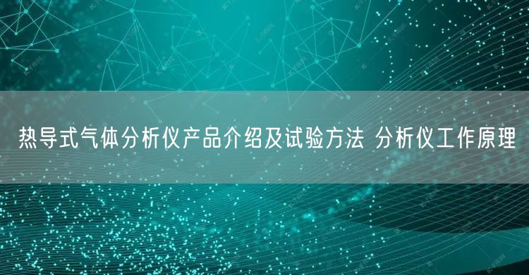 热导式气体分析仪产品介绍及试验方法 分析仪工作原理(图1)