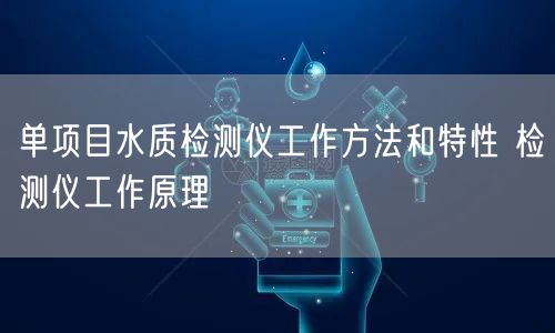 单项目水质检测仪工作方法和特性 检测仪工作原理(图1)
