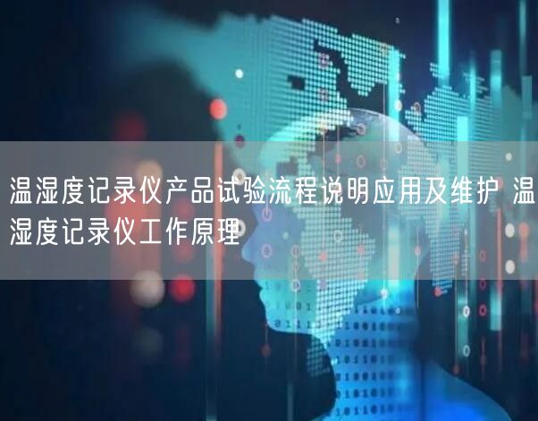 温湿度记录仪产品试验流程说明应用及维护 温湿度记录仪工作原理(图1)