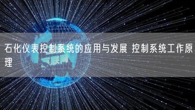 石化仪表控制系统的应用与发展 控制系统工作原理(图1)